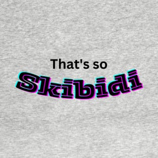 That's so skibidi T-Shirt